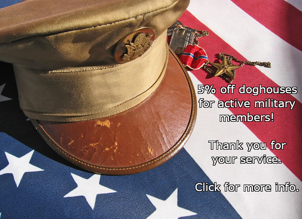 5% off doghouses for active military members! Thank you for your service. Click for more info.